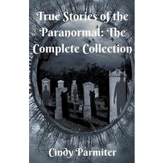 (영문도서) True Stories of the Paranormal: The Complete Collection Paperback, Cindy Parmiter, English, 9798223866688