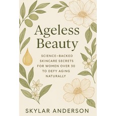 (영문도서)Ageless Beauty: Science-Backed Skincare Secrets for Women Over 30 to Defy Aging... Paperback, Independently Published, English, 9798292497547