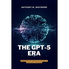 (영문도서)THE GPT-5 ERA - Strategies for Thriving in the Age of Intelligent Machines: Know... Paperback, Independently Published, English, 9798297324794