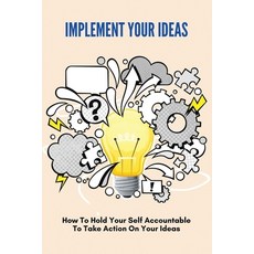 (영문도서) Implement Your Ideas: How To Hold Your Self Accountable To Take Action On Your Ideas: How To ... Paperback, Independently Published, English, 9798507829033