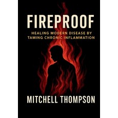 (영문도서)Fireproof: Healing Modern Disease By Taming Chronic Inflammation Hardcover, Mitchell Thompson, English, 9798218783327 Mitchell Thompson, English, 9798218783327