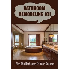 (영문도서) Bathroom Remodeling 101: Plan The Bathroom Of Your Dreams Paperback, Independently Published, English, 9798754822368