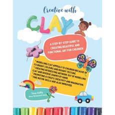 (영문도서) Creative with CLAY: A Step-by-Step Guide to Creating Beautiful and Functional Art for Children. Paperback, Independently Published, English, 9798394413155