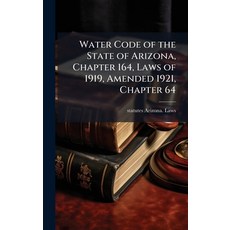 (영문도서)Water Code of the State of Arizona Chapter 164 Laws of 1919 Amended 1921 Cha... Hardcover, Hutson Street Press, English, 9781024109962