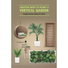 (영문도서)Creative Ways to Plant a Vertical Garden: Inspiration ideas in 2021: Vertical Ga... Paperback, Independently Published, English, 9798521470914