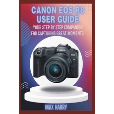 (영문도서)Canon EOS R8 User Guide: Your Step by Step Companion for Capturing Great Moments Paperback, Independently Published, English, 9798299412895