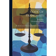 (영문도서) Code Of Franchises: Pub. By Directions Of The Council Of The City Of Cincinnati Paperback, Legare Street Press, English, 9781022385962