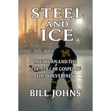 (영문도서)Steel and Ice: Michigan and the Blue-Collar Gospel of the Wolverines Paperback, Independently Published, English, 9798274920650