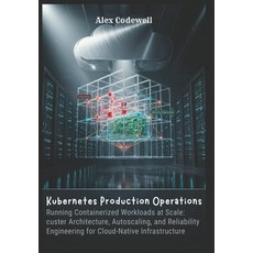 (영문도서)Kubernetes Production Operations Running Containerized Workloads at Scale: Clust... Paperback, Independently Published, English, 9798197716156