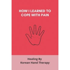 How I Learned To Cope With Pain: Healing By Korean Hand Therapy: Korean Hand Therapy Paperback, Independently Published, English, 9798729671007