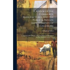 (영문도서) A Review of the Commerce Manufactures and the Public & Private Improvements of Galesburg: C... Hardcover, Legare Street Press, English, 9781019879474