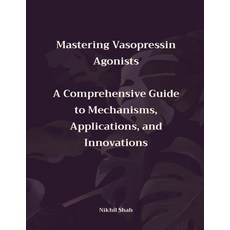 (영문도서) Mastering Vasopressin Agonists: A Comprehensive Guide to Mechanisms Applicatio... Paperback, Independently Published, English, 9798300424527