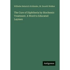 (영문도서)The Cure of Diphtheria by Biochemic Treatment. A Word to Educated Laymen Paperback, Antigonos Verlag, English, 9783566062590