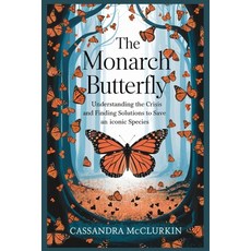 (영문도서) The Monarch Butterfly: Understanding the Crisis and Finding Solutions to Save a... Paperback, Independently Published, English, 9798303473997