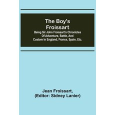 (영문도서) The boy's Froissart; Being Sir John Froissart's Chronicles of adventure battle and custom i... Paperback, Alpha Edition, English, 9789355898135