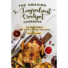The Amazing 5- Ingredient Crockpot Cookbook: 30 Recipes That Won't Break the Bank Paperback, Independently Published, English, 9781090635891