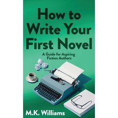 (英文圖書)How To Write Your First Novel: A Guide For Aspiring Fiction Authors 精裝版, Mk Williams Publishing, LLC, 英文