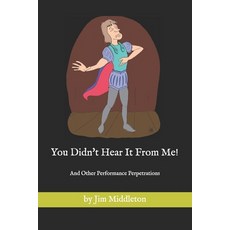 (영문도서)You Didn't Hear It From Me!: And Other Performance Perpetrations by Jim Middleton Paperback, Independently Published, English, 9798884437289