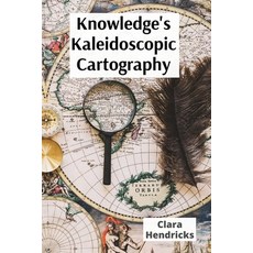 (영문도서)Knowledge's Kaleidoscopic Cartography: Visualizing information's diverse forms t... Paperback, Clara Hendricks, English, 9798349393143