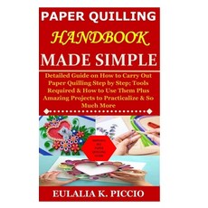 Paper Quilling Handbook Made Simple: Detailed Guide on How to Carry Out Paper Quilling Step by Step;... Paperback, Independently Published