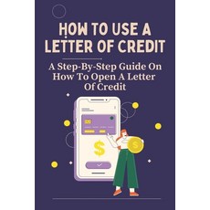 (영문도서) How To Use A Letter Of Credit: A Step-By-Step Guide On How To Open A Letter Of Credit: Irrevo... Paperback, Independently Published, English, 9798451473979