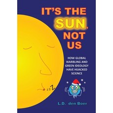 (영문도서) It's The Sun Not Us: How Global Warbling and Green Ideology have Hijacked Science Hardcover, FriesenPress, English, 9781525550188