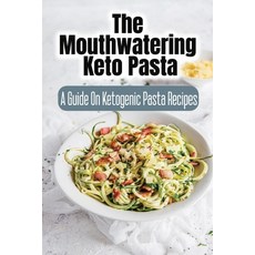 (영문도서) The Mouthwatering Keto Pasta: A Guide On Ketogenic Pasta Recipes Paperback, Independently Published, English, 9798418361066