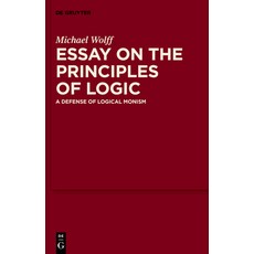 (영문도서) Essay on the Principles of Logic: A Defense of Logical Monism Paperback, de Gruyter, English, 9783111624808