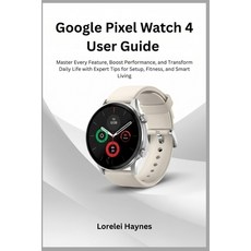 (영문도서)Google Pixel Watch 4 User Guide: Master Every Feature Boost Performance and Tr... Paperback, Independently Published, English, 9798271424601