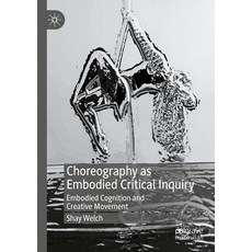 (영문도서) Choreography as Embodied Critical Inquiry: Embodied Cognition and Creative Movement Paperback, Palgrave MacMillan, English, 9783030934972