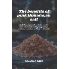 (영문도서)The benefits of pink Himalayan salt: Pink Himalayan salt contains over 80 trace... Paperback, Independently Published, English, 9798273855274