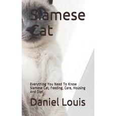 Siamese Cat: Everything You Need To Know Siamese Cat Feeding Care Housing And Diet Paperback, Independently Published