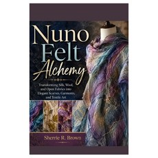 (영문도서)Nuno Felt Alchemy: Transforming Silk Wool and Open Fabrics into Elegant Scarve... Paperback, Independently Published, English, 9798198003798