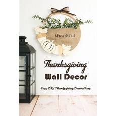 Thanksgiving Wall Decor: Easy DIY Thanksgiving Decorations: Thanksgiving Decor Book Paperback, Independently Published, English, 9798561399572