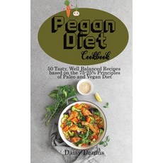 (영문도서) Pegan Diet Cookbook: 50 Tasty Well Balanced Recipes based on the 75-25% Principles of Paleo ... Hardcover, Daisy Dennis, English, 9781911688778