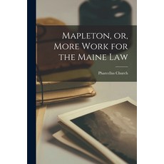 (영문도서) Mapleton or More Work for the Maine Law [microform] Paperback, Legare Street Press, English, 9781014557513