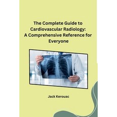 (영문도서) The Complete Guide to Cardiovascular Radiology: A Comprehensive Reference for Everyone Paperback, Self, English, 9798869033352