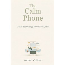 (영문도서)The Calm Phone: Make Technology Serve You Again: Reduce distraction and use your... Paperback, Mindful Pages, English, 9789377786779 Mindful Pages, English, 9789377786779