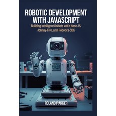 (영문도서) Robotic Development with JavaScript: Building Intelligent Robots with Node.js ... Paperback, Independently Published, English, 9798346642510