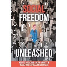 (영문도서) Social Freedom Unleashed: How to Overcome Social Anxiety & Transform Shyness into Courage Paperback, Independently Published, English, 9798863135298