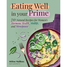 (영문도서)Eating Well in Your Prime: 70 Natural Recipes for Women's Hormone Health Midlif... Hardcover, Skyhorse Publishing, English, 9781510786288