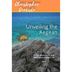 (영문도서)Unveiling the Aegean: Myths Monuments and Must-Sees of Greece in 2024 Paperback, Independently Published, English, 9798198450868 Independently Published, English, 9798198450868