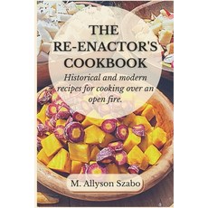 The Reenactor's Cookbook: Historical and Modern Recipes For Cooking Over an Open Fire Paperback, Independently Published, English, 9798618589345