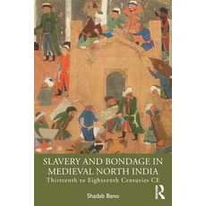 (영문도서) Slavery and Bondage in Medieval North India: Thirteenth to Eighteenth Centuries CE Paperback, Routledge India, English, 9781032902784
