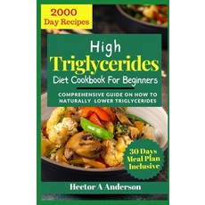 (영문도서) High Triglycerides Diet Cookbook for Beginners: Comprehensive Guide on How to Lower Triglycer... Paperback, Independently Published, English, 9798878131858
