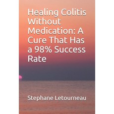 Healing Colitis Without Medication: A Cure That Has a 98% Success Rate Paperback, Independently Published