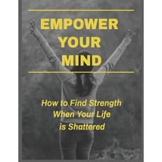 (영문도서)Empower Your Mind - How To Find Strength When Your Life is Shattered Paperback, Independently Published, English, 9781657340473