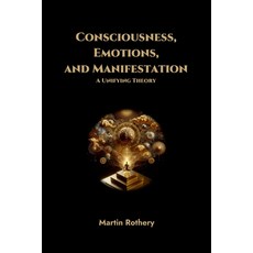 (영문도서) Consciousness Emotions and Manifestation. A Unifying Theory Paperback, Lulu.com, English, 9781326929329