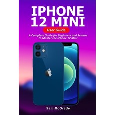 iPhone 12 Mini User Guide: A Complete Guide for Beginners and Seniors to Master the iPhone 12 Mini Paperback, Independently Published, English, 9798589725353