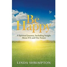 (영문도서)Be Happy: A Spiritual Journey Including Insight About Ets and Our Future Paperback, Balboa Press, English, 9781982209674